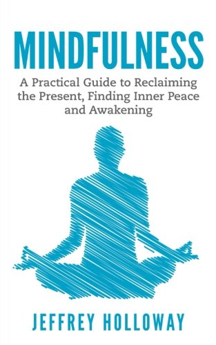 Mindfulness: A Practical Guide to Reclaiming the Present, Finding Inner Peace and Awakening