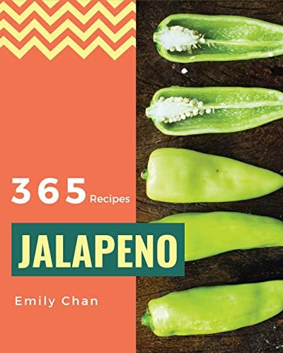 Jalapeno Recipes 365: Enjoy 365 Days With Amazing Jalapeno Recipes In Your Own Jalapeno Cookbook! (Jalapeno Recipe Book, Jalapeno Peppers Recipe Book, Jalapeno Food, Jalapeno Cooking) [Book 1]