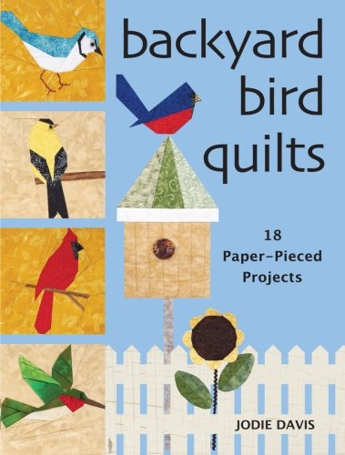 Backyard Bird Quilts: 18 Paper-Pieced Projects by Jodie Davis