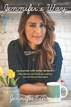Jennifer's Way: My Journey with Celiac Disease--What Doctors Don’t Tell You and How You Can Learn to Live Again