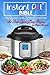 Instant Pot® Bible: The New Electric Pressure Cooker Cookbook. The Best Quick And Easy Recipes