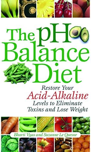 The Ph Balance Diet: Restore Your Acid-Alkaline Levels to Eliminate Toxins and Lose Weight