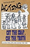 Acting: Cut the Crap, Cue the Truth - Living the Life and Doing the Job: Living the Life and Doing t by Natalie Burt