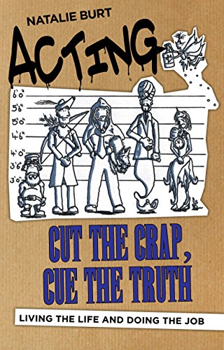 Acting: Cut the Crap, Cue the Truth - Living the Life and Doing the Job: Living the Life and Doing t by Natalie Burt