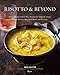 Risotto and Beyond: 100 Authentic Italian Rice Recipes for Antipasti, Soups, Salads, Risotti, One-Dish Meals, and Desserts