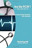 ACE the PCCN®! You Can Do It! Practice Review Questions ACE the PCCN®! You Can Do It! Practice Review Questions
