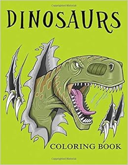 Dinosaurs Coloring Book: Amazing Dinosaurs Activity Books For Preschoolers, Kids 6-8, 9-12. Book For Learning, Coloring, Drawing for Boys, Girls. Coloring Books For Grown-Ups Dinosaurs Coloring Book: Amazing Dinosaurs Activity Books For Preschoolers, Kids 6-8, 9-12. Book For Learning, Coloring, Drawing for Boys, Girls. Coloring Books For Grown-Ups