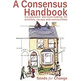A Consensus Handbook: Consensus decision making for activists, co-ops and communities