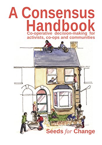 A Consensus Handbook: Consensus decision making for activists, co-ops and communities