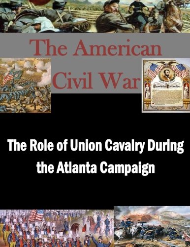 The Role of Union Cavalry During the Atlanta Campaign (The American Civil War)