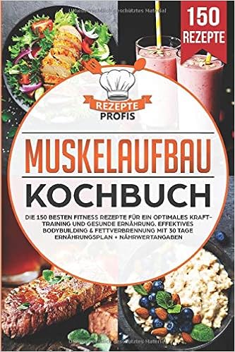 Muskelaufbau Kochbuch Die 150 Besten Fitness Rezepte Fur Ein Optimales Krafttraining Und Gesunde Ernahrung Effektives Bodybuilding Fettverbrennung Nahrwertangaben German Edition 9798604649688 Profis Books Amazon Com 