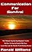 Communication For Survival: The Ultimate Step-By-Step Beginner's Guide On How To Stay In-Touch With Your Loved Ones and the Outside World During Disaster