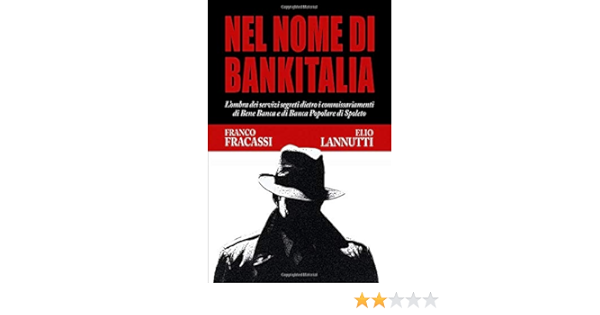 Amazon Com Nel Nome Di Bankitalia L Ombra Dei Servizi Segreti Dietro I Commissariamenti Di Bene Banca E Di Banca Popolare Di Spoleto Italian Edition 9781078456852 Fracassi Franco Lannutti Elio Books