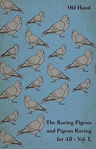 The Racing Pigeon and Pigeon Racing for All - Vol 1