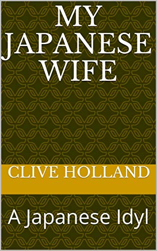 My Japanese Wife: A Japanese Idyl by Clive Holland
