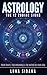 Astrology: The 12 Zodiac Signs: Their Traits, Their Meanings & The Nature Of Your Soul (Astrology fo by 