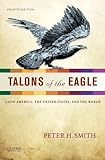 Talons of the Eagle: Latin America, the United States, and the World