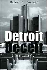 Detroit Deceit Robert E Forrest 9781627466394 Amazon