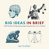 Big Ideas in Brief: 200 World-Changing Concepts Explained In An Instant (Knowledge in a Flash) by Ian Crofton
