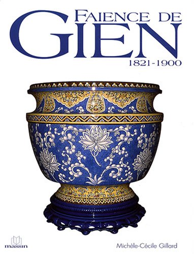 Faïence de Gien : 1821-1900 by Michèle-Cécile Gillard