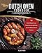 The New Dutch Oven Cookbook: 101 Modern Recipes for your Enamel Cast Iron Dutch Oven, Cast Iron Skillet & Cast Iron Cookware (Compatible with LeCreuset, ... Cuisinart, Crock Pot & All Brands Book 1) by Audrey Marsh