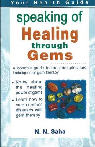 Speaking of Healing Through Gems: A Concsie Guide to the Principles and Techniques of Gem Therapy, by N.N. Saha