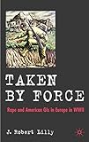 Taken by Force: Rape and American GIs in Europe during World War II cover