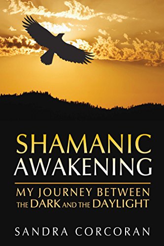 Shamanic Awakening: My Journey between the Dark and the Daylight by Sandra Corcoran