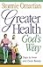 Greater Health God's Way: Seven Steps to Inner and Outer Beauty