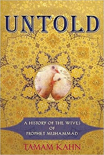 Untold: A History of the Wives of Prophet Muhammad, by Tamam Kahn Untold: A History of the Wives of Prophet Muhammad, by Tamam Kahn