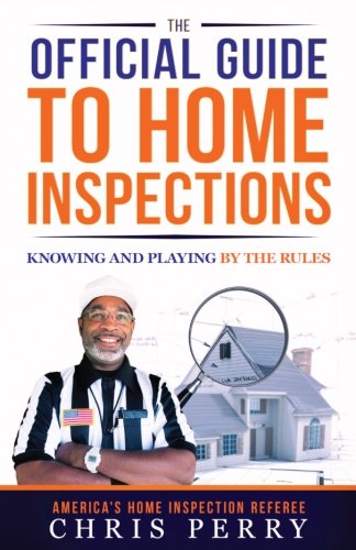 The Official Guide to Home Inspections: Knowing and Playing by the Rules The Official Guide to Home Inspections: Knowing and Playing by the Rules