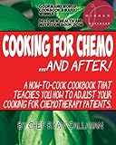 Cooking for Chemo ...and After!: A how-to-cook cookbook that teaches you how to adjust your cooking for chemotherapy patients by Chef Ryan Callahan