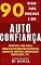 Livro 90 Dicas para Turbinar a sua AUTOCONFIANÇA: Aparência, vida social, trabalho, desenvolvimento pessoal, linguagem corporal, mentalidade, etc.