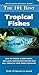 The 101 Best Tropical Fishes: How to Choose & Keep Hardy, Brilliant, Fascinating Species That Will T by Kathleen Wood
