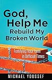 God, Help Me Rebuild My Broken World: Fortifying Your Faith in Difficult Times (Leading the Way Through the Bible)