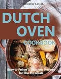 Dutch Oven Cookbook: Easy-to-Follow Delicious Recipes for One Pot Meals Dutch Oven Cookbook: Easy-to-Follow Delicious Recipes for One Pot Meals