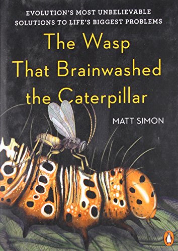 The Wasp That Brainwashed the Caterpillar: Evolution's Most Unbelievable Solutions to Life's Biggest Problems
