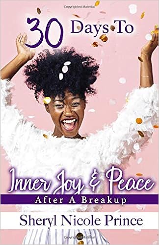 30 Days To Inner Peace and Joy After A Break Up: A Journaling Challenge For Self Love and Rediscovery, by Sheryl Nicole Prince 30 Days To Inner Peace and Joy After A Break Up: A Journaling Challenge For Self Love and Rediscovery, by Sheryl Nicole Prince