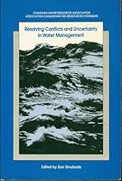 Resolving conflicts and uncertainty in water management: Proceedings of the 45th Annual Conference of the Canadian Water Resources Association, Kingston, Ontario 0969453515 Book Cover