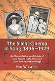 The Silent Cinema in Song, 1896-1929: An Illustrated History and Catalog of Songs Inspired by the Mo by