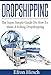 Dropshipping: The Super Simple Guide On How To Make A Killing Dropshipping (Dropshpping for Beginners, Dropshipping Suppliers, Dropshipping Guide, Dropshipping List Book 1)