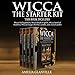 Wicca: The Starter Kit: This Book Includes: Wicca for Beginners, Wicca Book of Spells, Wicca Book of by 