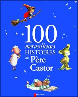 Amazon Fr 100 Merveilleuses Histoires Du Pere Castor Collectif Livres