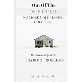 No More Cold Hands, Cold Feet: Out of the Deep Freeze: The Essential Guide to Thyroid Health