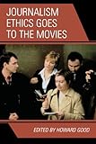 Journalism Ethics Goes to the Movies, Howard Good, 0742554287