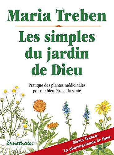 Les simples du jardin de Dieu: Pratique des plantes médicinale pour bien-etre et sa santé (French by Maria Treben