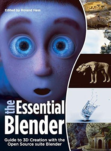 The Essential Blender – Guide to 3D Creation with the Open Source Suite Blender: The Official Guide to 3D Creation with the Blender Open Source Suite