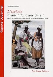 L' esclave avait-il donc une âme ? Ou La fête servile à la Martinique dans la première moitié du XIXe siècle