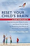 Reset Your Child's Brain: A Four-Week Plan to End Meltdowns, Raise Grades, and Boost Social Skills by Reversing the Effects of Electronic Screen-Time