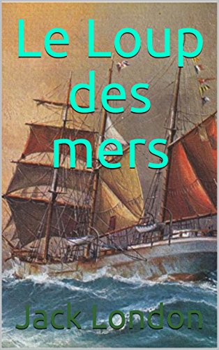 Le Loup des mers (French Edition) by Jack London